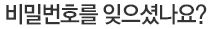 비밀번호를 잊으셨나요?